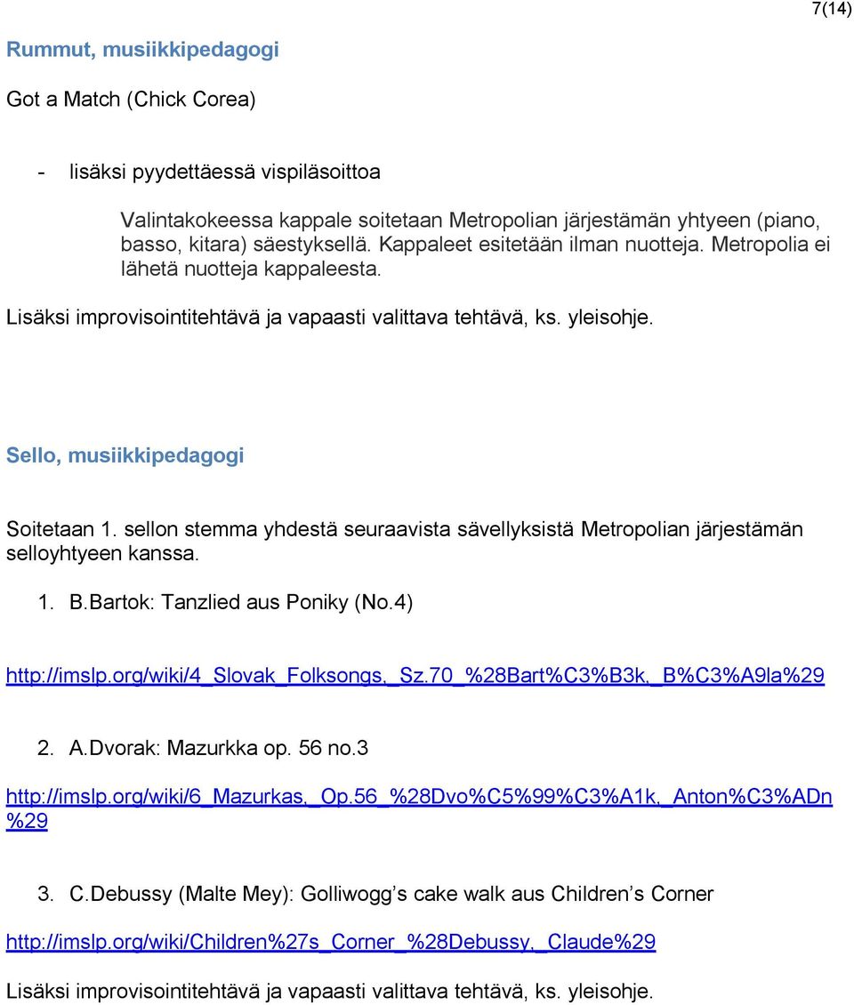 sellon stemma yhdestä seuraavista sävellyksistä Metropolian järjestämän selloyhtyeen kanssa. 1. B.Bartok: Tanzlied aus Poniky (No.4) http://imslp.org/wiki/4_slovak_folksongs,_sz.