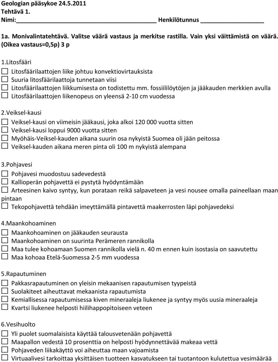 fossiililöytöjen ja jääkauden merkkien avulla Litosfäärilaattojen liikenopeus on yleensä 2 10 cm vuodessa 2.
