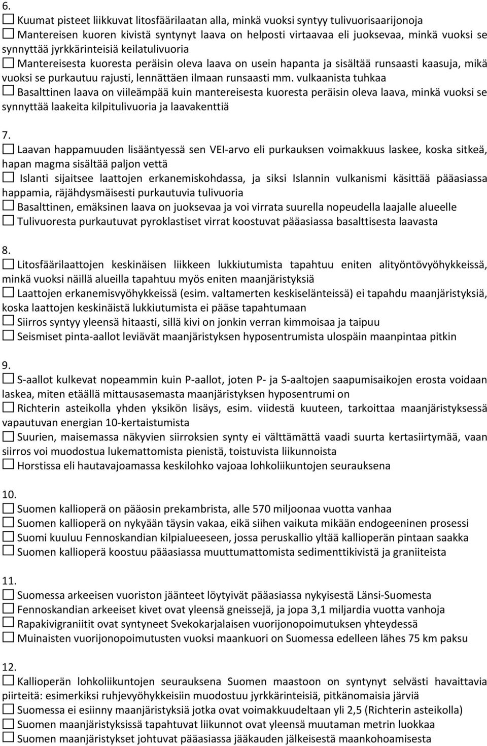 vulkaanista tuhkaa Basalttinen laava on viileämpää kuin mantereisesta kuoresta peräisin oleva laava, minkä vuoksi se synnyttää laakeita kilpitulivuoria ja laavakenttiä 7.