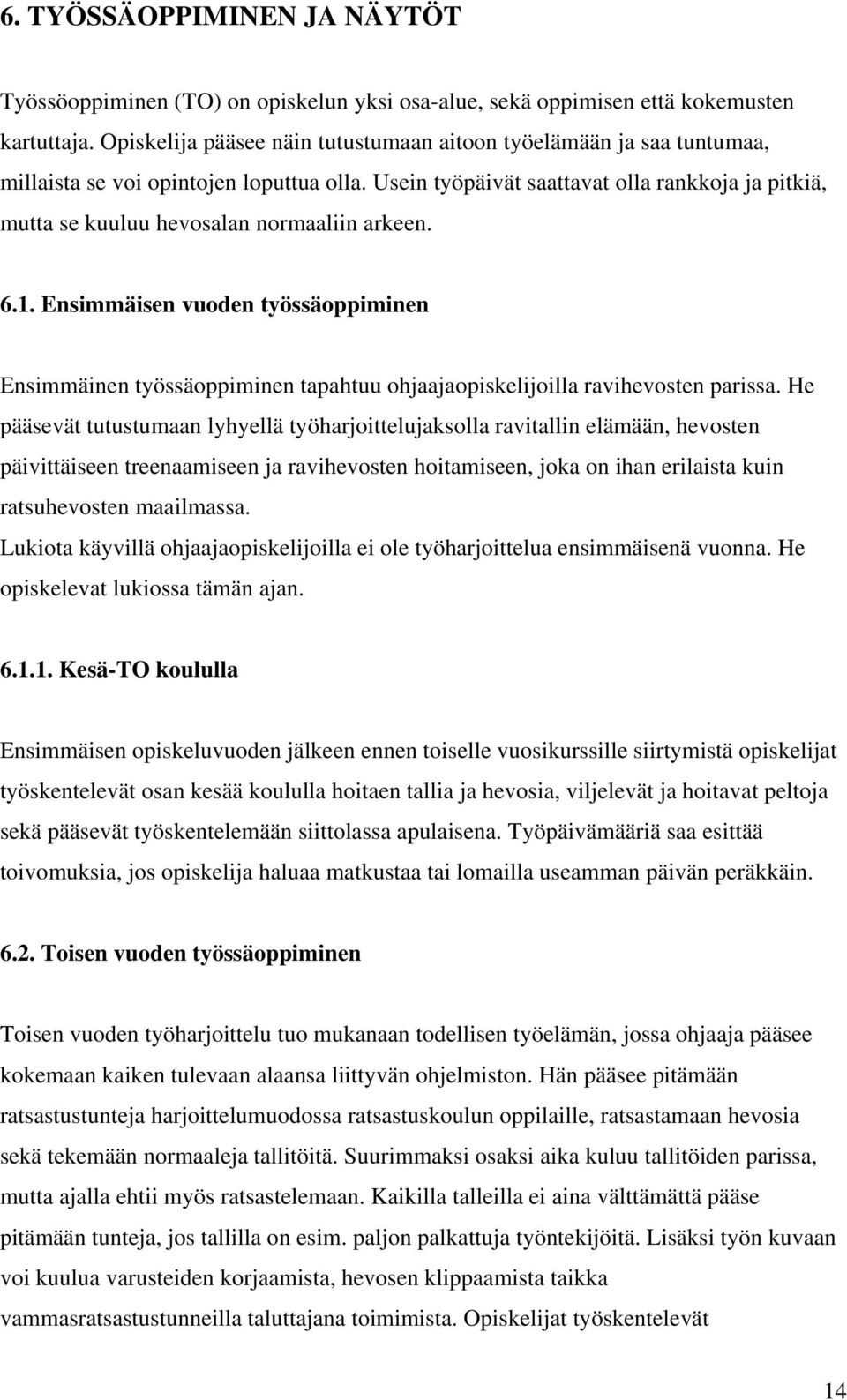 Usein työpäivät saattavat olla rankkoja ja pitkiä, mutta se kuuluu hevosalan normaaliin arkeen. 6.1.