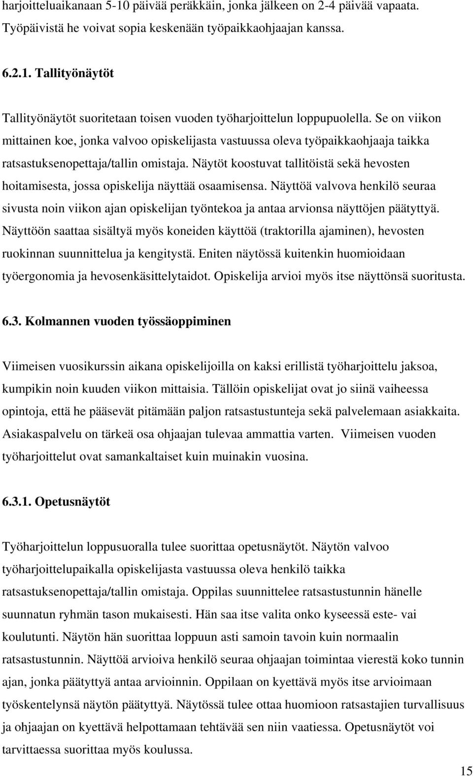 Näytöt koostuvat tallitöistä sekä hevosten hoitamisesta, jossa opiskelija näyttää osaamisensa.