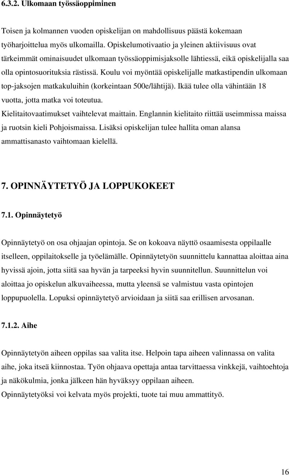 Koulu voi myöntää opiskelijalle matkastipendin ulkomaan top-jaksojen matkakuluihin (korkeintaan 500e/lähtijä). Ikää tulee olla vähintään 18 vuotta, jotta matka voi toteutua.