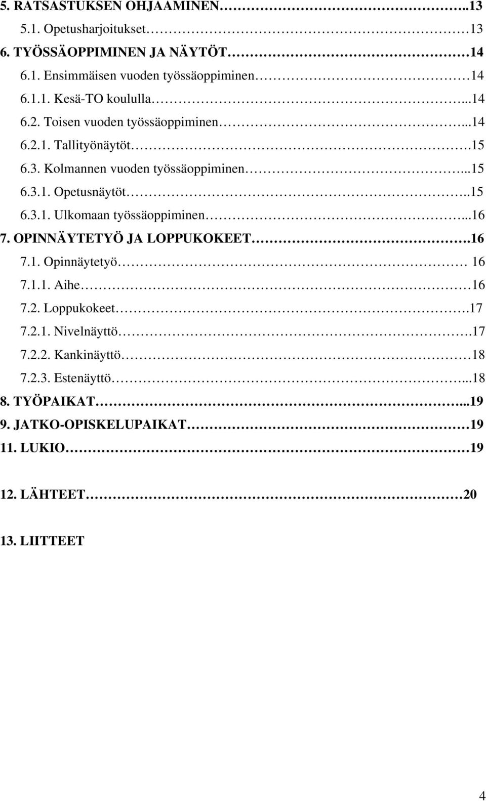 ..16 7. OPINNÄYTETYÖ JA LOPPUKOKEET.16 7.1. Opinnäytetyö 16 7.1.1. Aihe 16 7.2. Loppukokeet.17 7.2.1. Nivelnäyttö.17 7.2.2. Kankinäyttö 18 7.2.3.