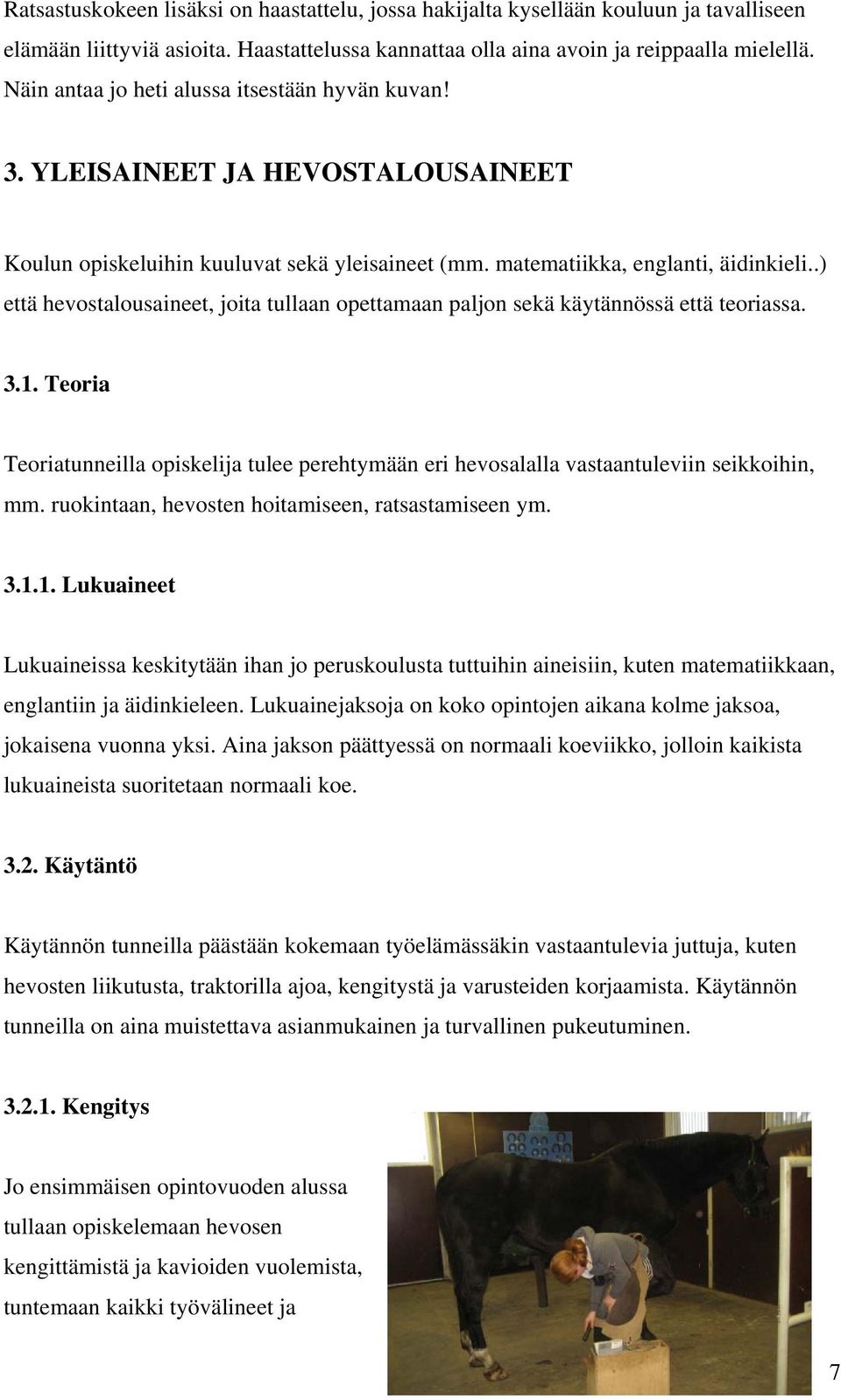 .) että hevostalousaineet, joita tullaan opettamaan paljon sekä käytännössä että teoriassa. 3.1. Teoria Teoriatunneilla opiskelija tulee perehtymään eri hevosalalla vastaantuleviin seikkoihin, mm.