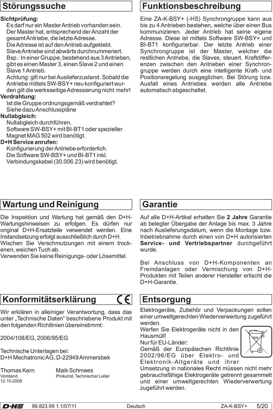 Sobald die Antriebe mittels SW-BSY+ neu konfiguriert wurden gilt die werksseitigeadressierung nicht mehr! Verdrahtung: Ist die Gruppe ordnungsgemäß verdrahtet?