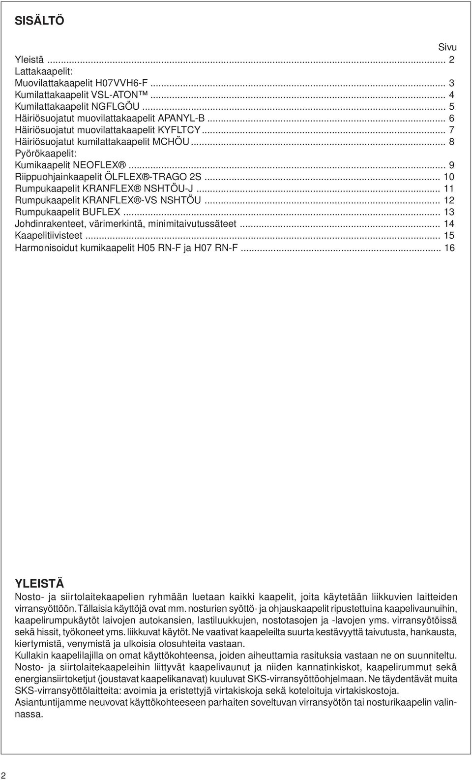 .. 10 Rumpukaapelit KRANFLEX NSHTÖU-J... 11 Rumpukaapelit KRANFLEX -VS NSHTÖU... 12 Rumpukaapelit BUFLEX... 13 Johdinrakenteet, värimerkintä, minimitaivutussäteet... 14 Kaapelitiivisteet.