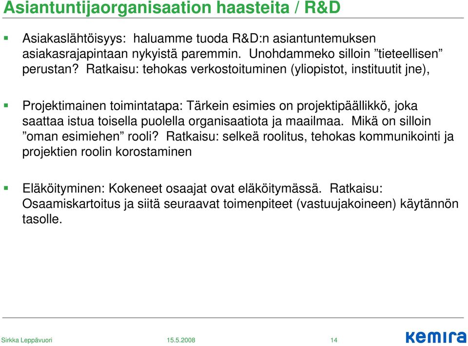 Ratkaisu: tehokas verkostoituminen (yliopistot, instituutit jne), Projektimainen toimintatapa: Tärkein esimies on projektipäällikkö, joka saattaa istua toisella