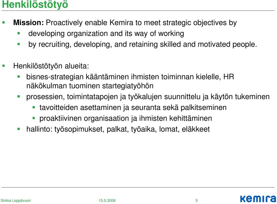 Henkilöstötyön alueita: bisnes-strategian kääntäminen ihmisten toiminnan kielelle, HR näkökulman tuominen startegiatyöhön prosessien,