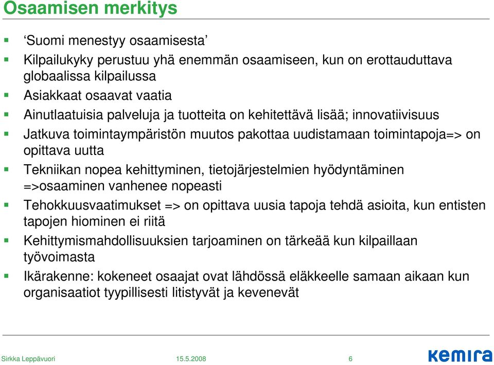 tietojärjestelmien hyödyntäminen =>osaaminen vanhenee nopeasti Tehokkuusvaatimukset => on opittava uusia tapoja tehdä asioita, kun entisten tapojen hiominen ei riitä