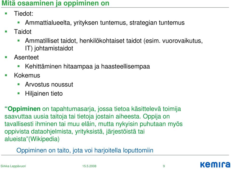 vuorovaikutus, IT) johtamistaidot Asenteet Kehittäminen hitaampaa ja haasteellisempaa Kokemus Arvostus noussut Hiljainen tieto Oppiminen on