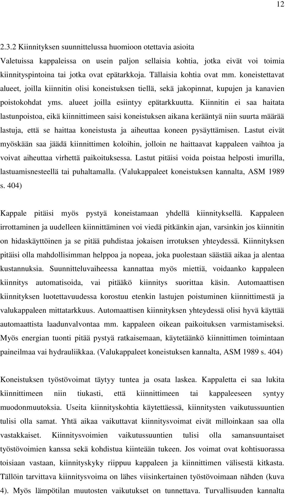 Kiinnitin ei saa haitata lastunpoistoa, eikä kiinnittimeen saisi koneistuksen aikana kerääntyä niin suurta määrää lastuja, että se haittaa koneistusta ja aiheuttaa koneen pysäyttämisen.