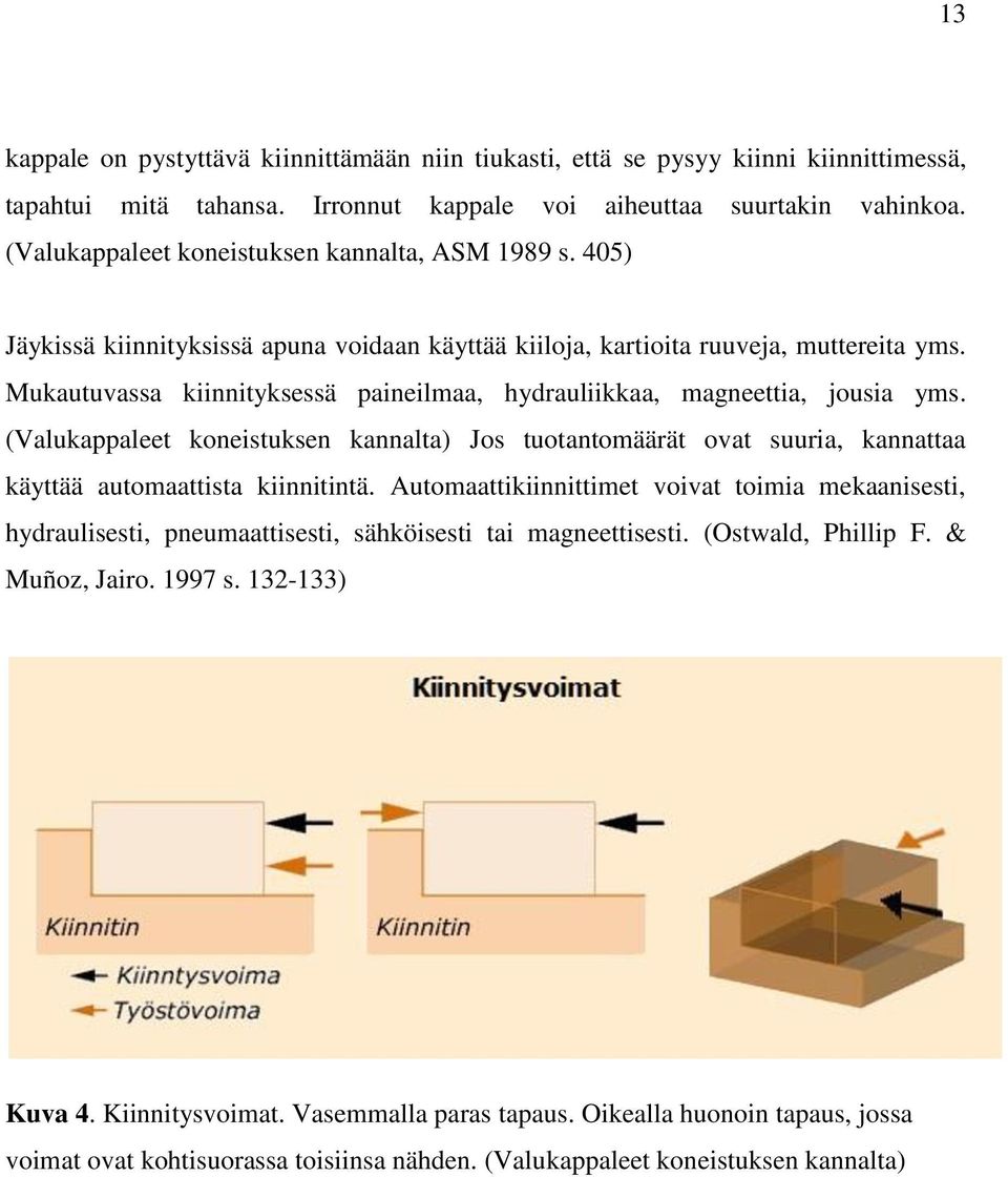 Mukautuvassa kiinnityksessä paineilmaa, hydrauliikkaa, magneettia, jousia yms. (Valukappaleet koneistuksen kannalta) Jos tuotantomäärät ovat suuria, kannattaa käyttää automaattista kiinnitintä.