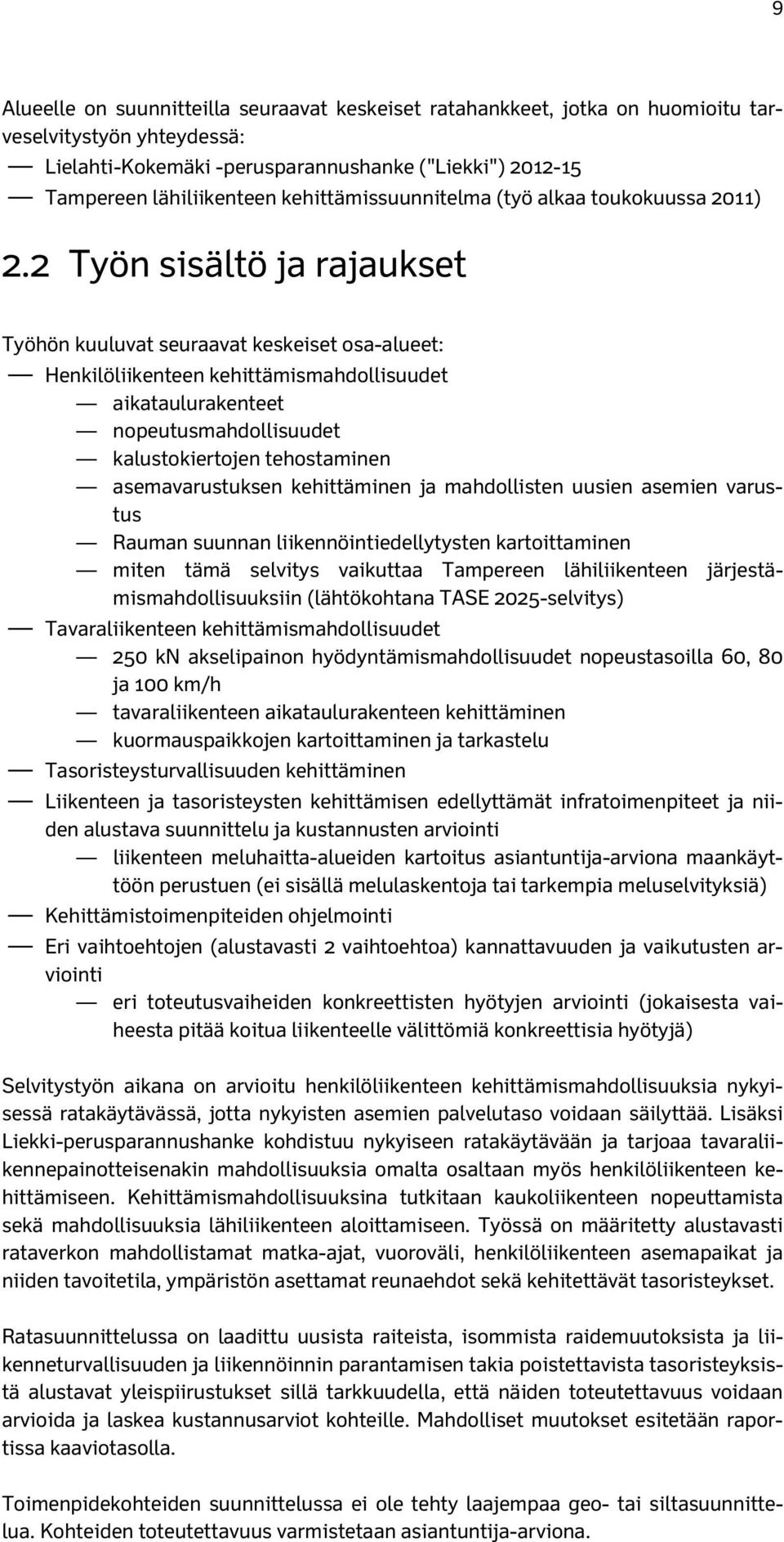 2 Työn sisältö ja rajaukset Työhön kuuluvat seuraavat keskeiset osa-alueet: Henkilöliikenteen kehittämismahdollisuudet aikataulurakenteet nopeutusmahdollisuudet kalustokiertojen tehostaminen