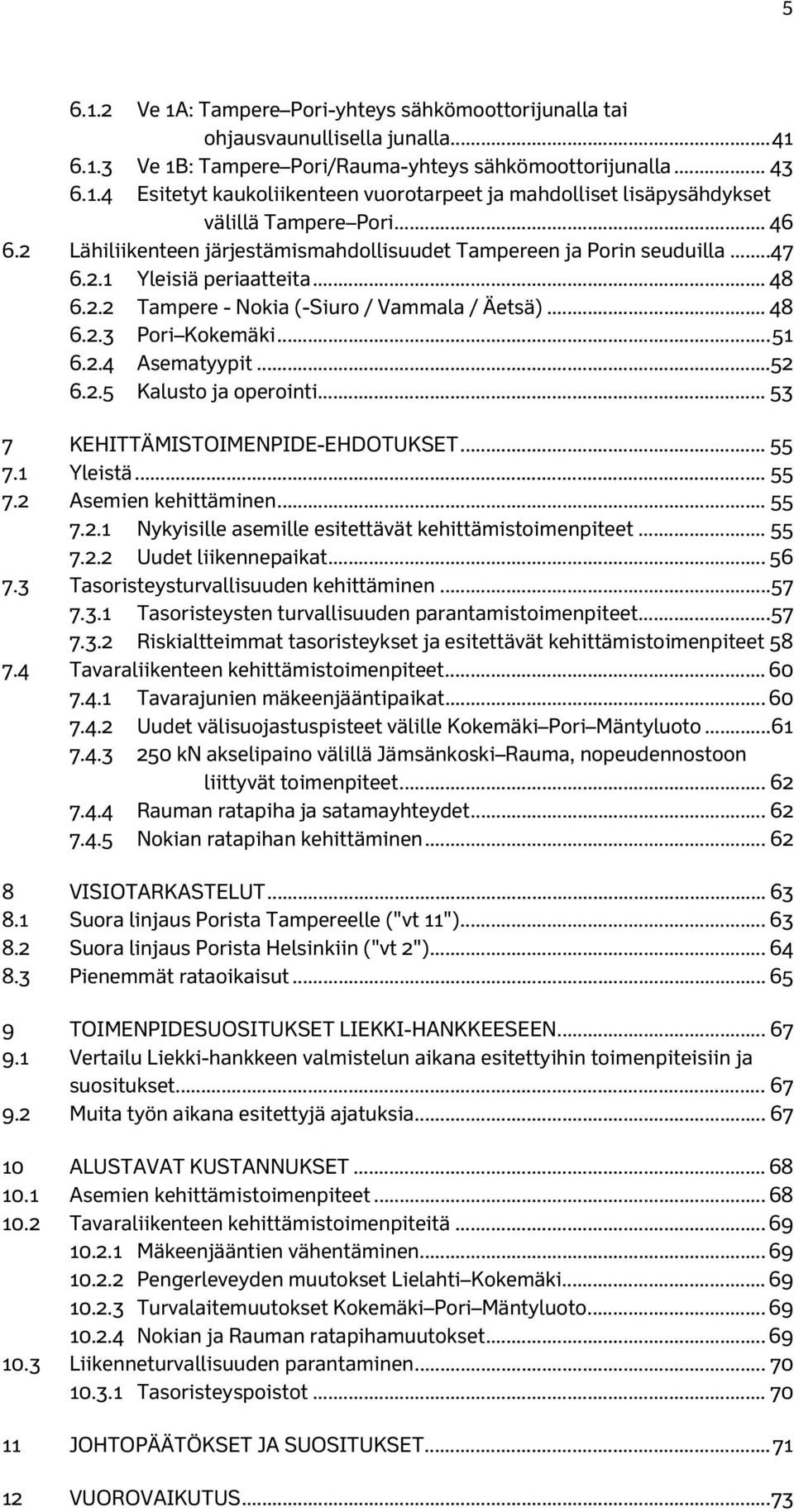 2.4 Asematyypit... 52 6.2.5 Kalusto ja operointi... 53 7 KEHITTÄMISTOIMENPIDE-EHDOTUKSET... 55 7.1 Yleistä... 55 7.2 Asemien kehittäminen... 55 7.2.1 Nykyisille asemille esitettävät kehittämistoimenpiteet.