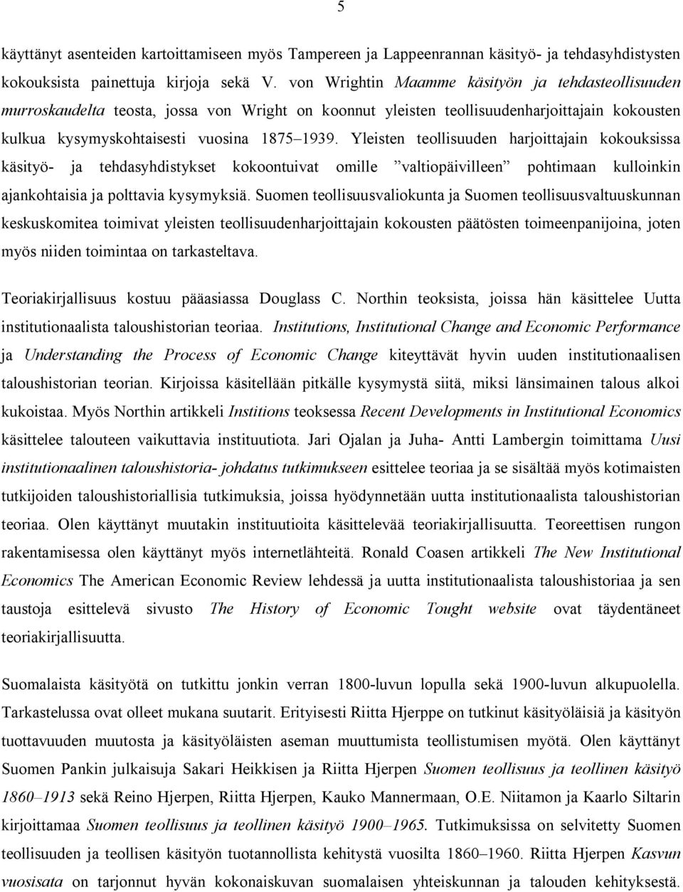 Yleisten teollisuuden harjoittajain kokouksissa käsityö- ja tehdasyhdistykset kokoontuivat omille valtiopäivilleen pohtimaan kulloinkin ajankohtaisia ja polttavia kysymyksiä.