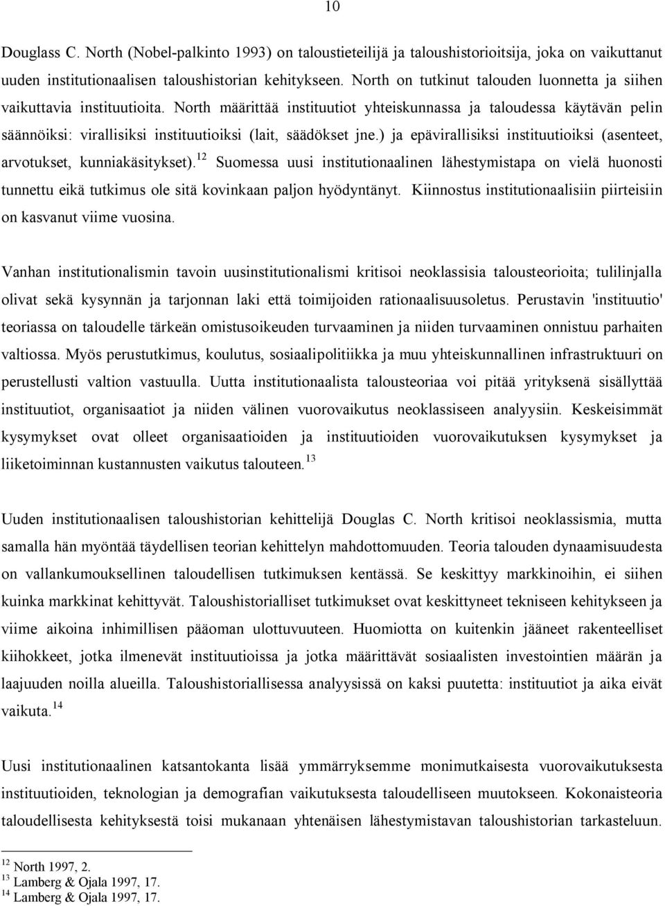 North määrittää instituutiot yhteiskunnassa ja taloudessa käytävän pelin säännöiksi: virallisiksi instituutioiksi (lait, säädökset jne.