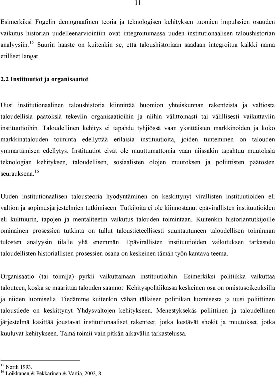 2 Instituutiot ja organisaatiot Uusi institutionaalinen taloushistoria kiinnittää huomion yhteiskunnan rakenteista ja valtiosta taloudellisia päätöksiä tekeviin organisaatioihin ja niihin