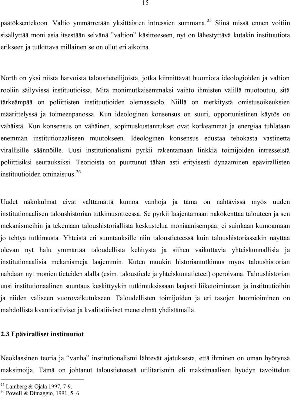 North on yksi niistä harvoista taloustieteilijöistä, jotka kiinnittävät huomiota ideologioiden ja valtion rooliin säilyvissä instituutioissa.