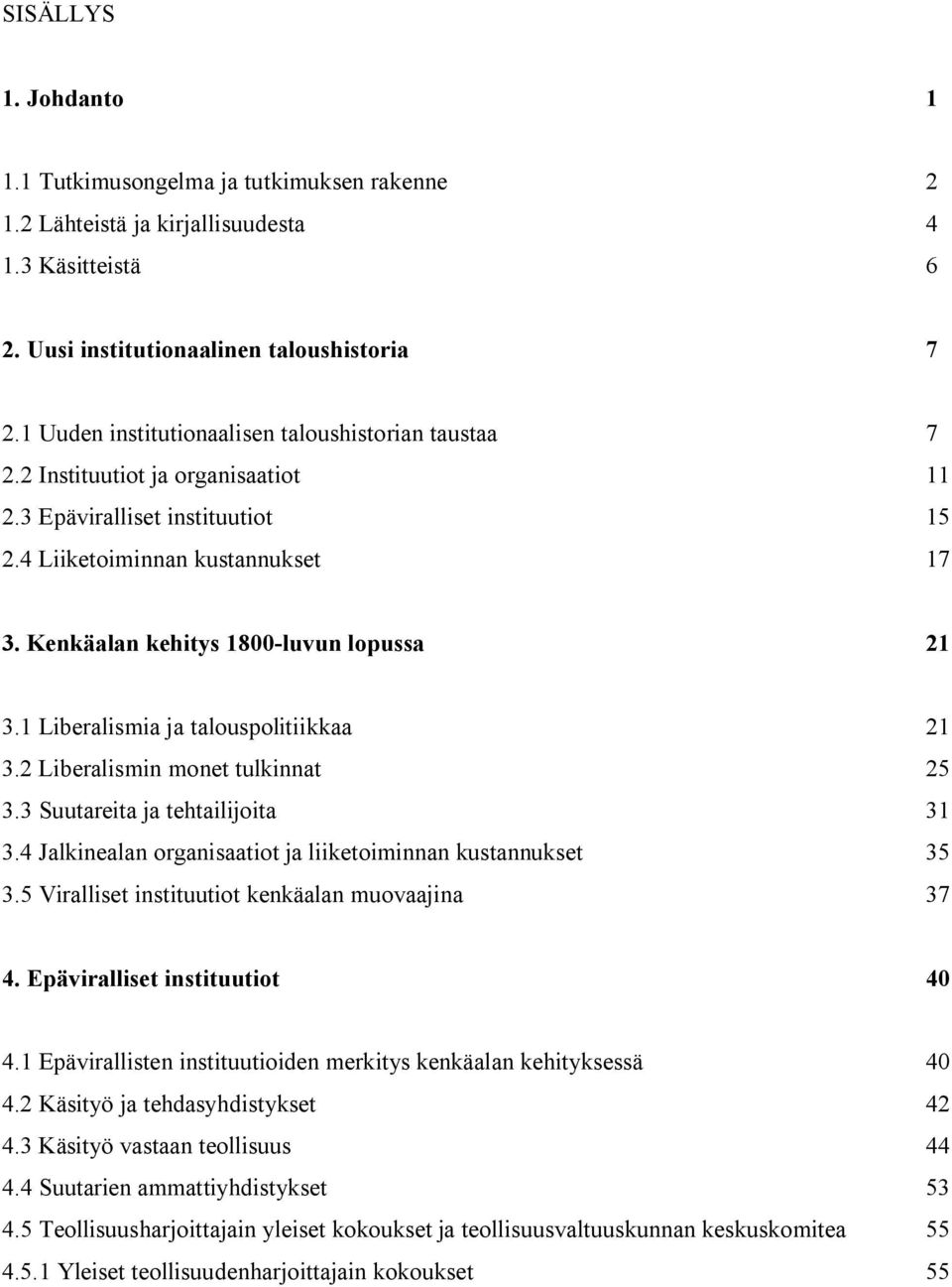 Kenkäalan kehitys 1800-luvun lopussa 21 3.1 Liberalismia ja talouspolitiikkaa 21 3.2 Liberalismin monet tulkinnat 25 3.3 Suutareita ja tehtailijoita 31 3.