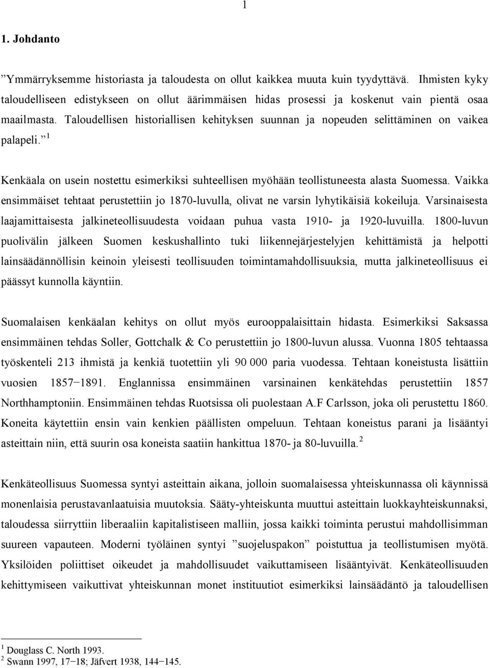 Taloudellisen historiallisen kehityksen suunnan ja nopeuden selittäminen on vaikea palapeli. 1 Kenkäala on usein nostettu esimerkiksi suhteellisen myöhään teollistuneesta alasta Suomessa.