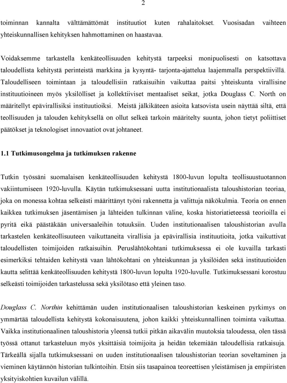 Taloudelliseen toimintaan ja taloudellisiin ratkaisuihin vaikuttaa paitsi yhteiskunta virallisine instituutioineen myös yksilölliset ja kollektiiviset mentaaliset seikat, jotka Douglass C.