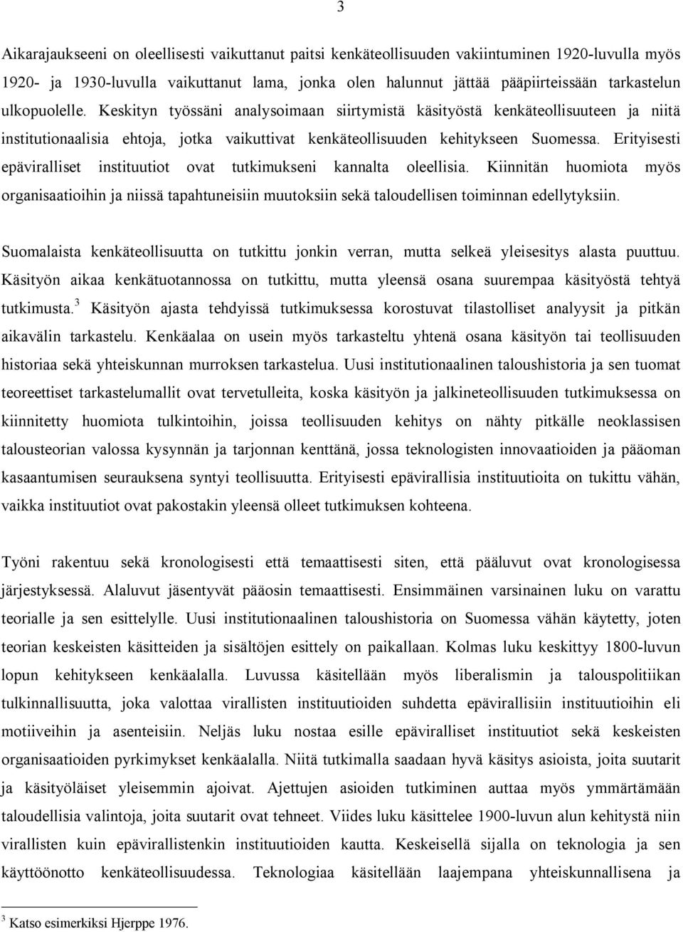 Erityisesti epäviralliset instituutiot ovat tutkimukseni kannalta oleellisia. Kiinnitän huomiota myös organisaatioihin ja niissä tapahtuneisiin muutoksiin sekä taloudellisen toiminnan edellytyksiin.