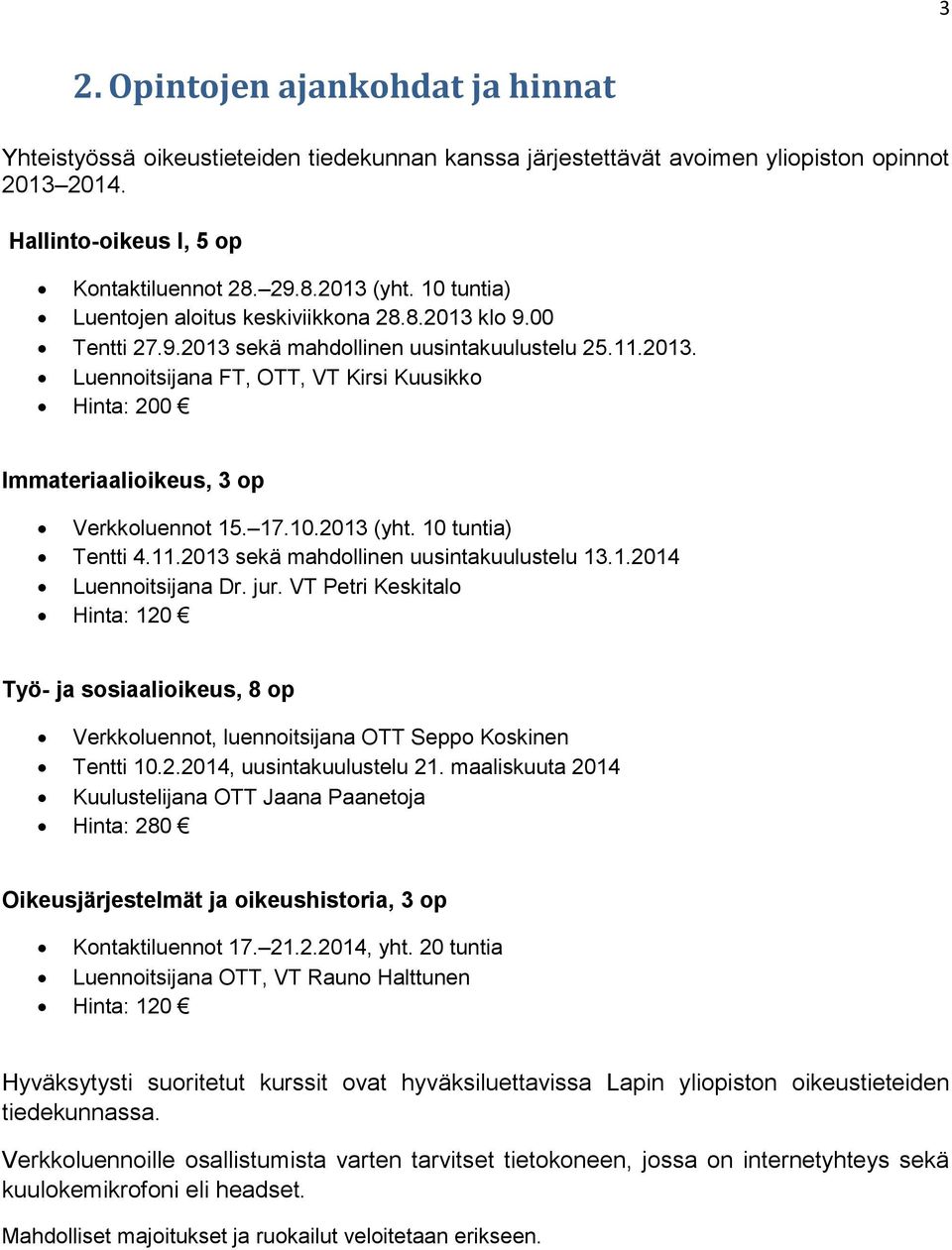 17.10.2013 (yht. 10 tuntia) Tentti 4.11.2013 sekä mahdollinen uusintakuulustelu 13.1.2014 Luennoitsijana Dr. jur.