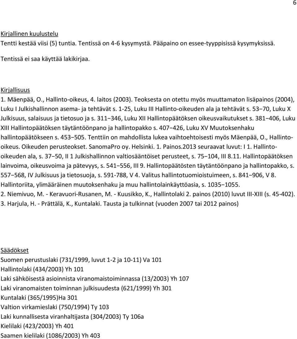 53 70, Luku X Julkisuus, salaisuus ja tietosuo ja s. 311 346, Luku XII Hallintopäätöksen oikeusvaikutukset s. 381 406, Luku XIII Hallintopäätöksen täytäntöönpano ja hallintopakko s.