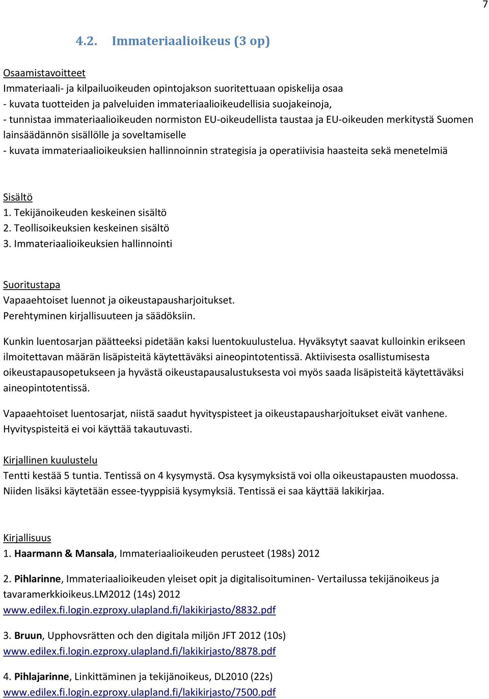 tunnistaa immateriaalioikeuden normiston EU-oikeudellista taustaa ja EU-oikeuden merkitystä Suomen lainsäädännön sisällölle ja soveltamiselle - kuvata immateriaalioikeuksien hallinnoinnin strategisia