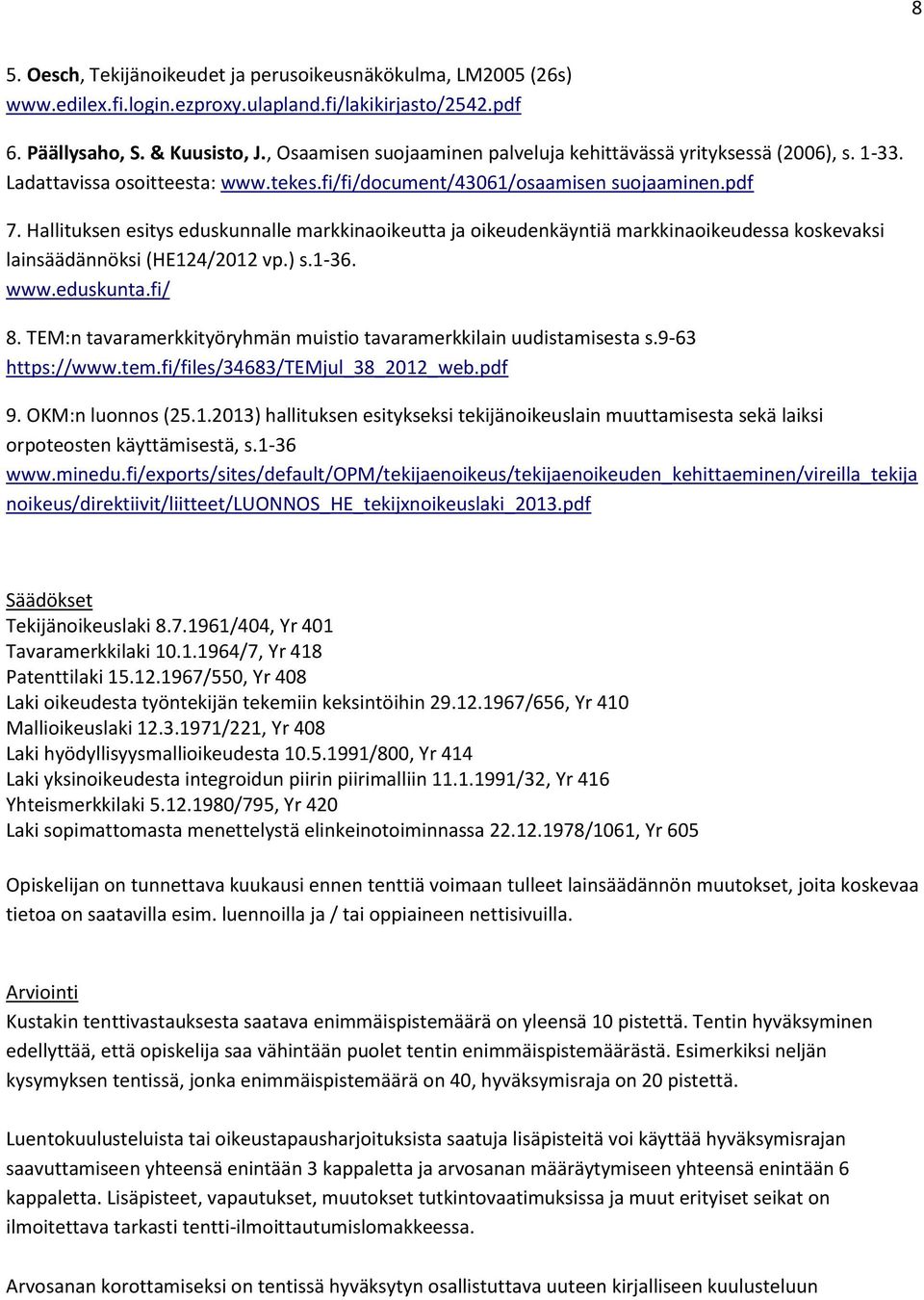 Hallituksen esitys eduskunnalle markkinaoikeutta ja oikeudenkäyntiä markkinaoikeudessa koskevaksi lainsäädännöksi (HE124/2012 vp.) s.1-36. www.eduskunta.fi/ 8.