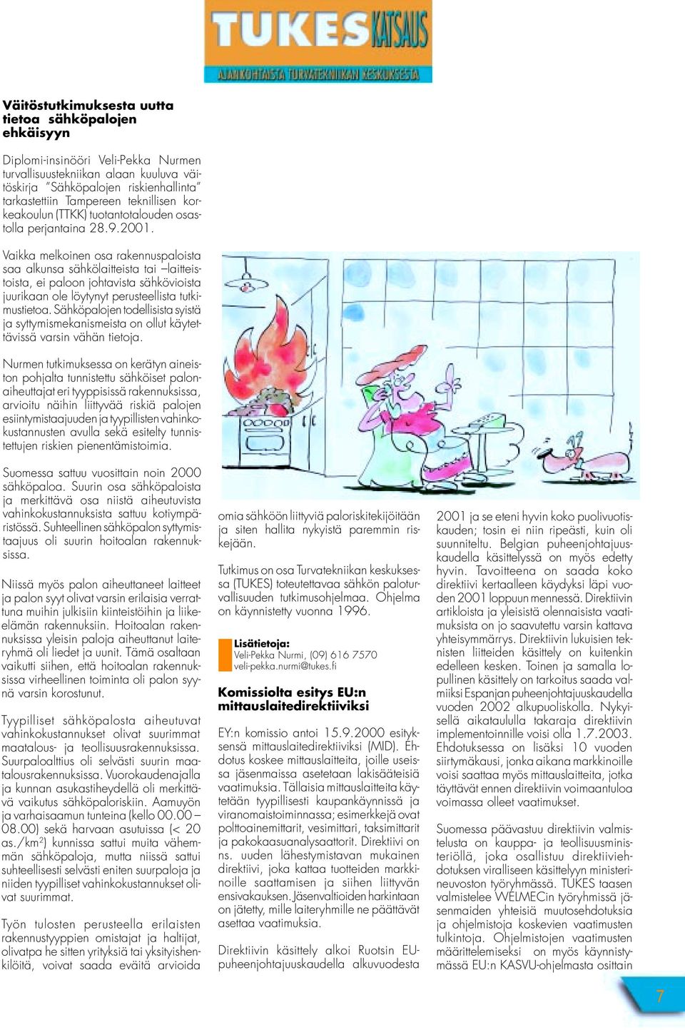 Vaikka melkoinen osa rakennuspaloista saa alkunsa sähkölaitteista tai laitteistoista, ei paloon johtavista sähkövioista juurikaan ole löytynyt perusteellista tutkimustietoa.