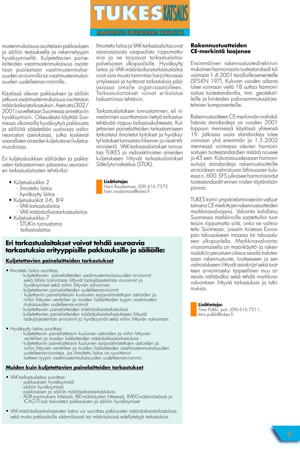 Käytössä olevan pakkauksen ja säiliön jatkuva vaatimustenmukaisuus osoitetaan määräaikaistarkastuksin. Asetusta (302/ 2001) sovelletaan Suomessa annettaviin hyväksymisiin.