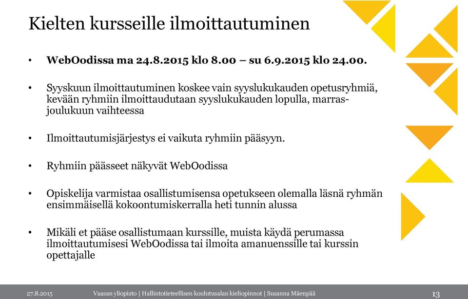 Syyskuun ilmoittautuminen koskee vain syyslukukauden opetusryhmiä, kevään ryhmiin ilmoittaudutaan syyslukukauden lopulla, marrasjoulukuun vaihteessa