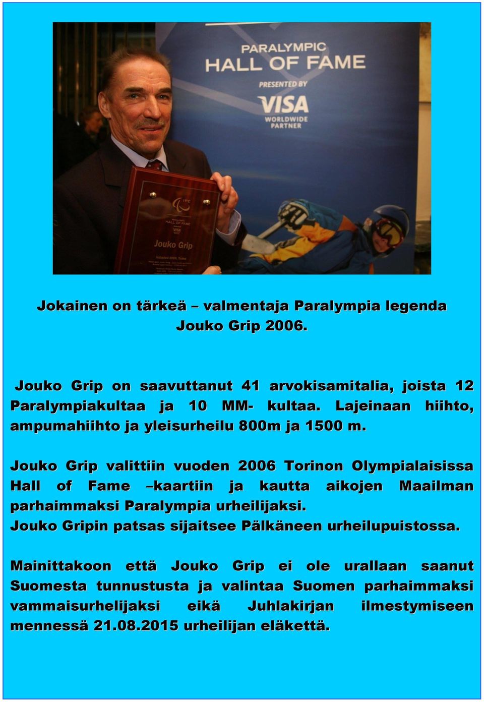 Jouko Grip valittiin vuoden 2006 Torinon Olympialaisissa Hall of Fame kaartiin ja kautta aikojen Maailman parhaimmaksi Paralympia urheilijaksi.