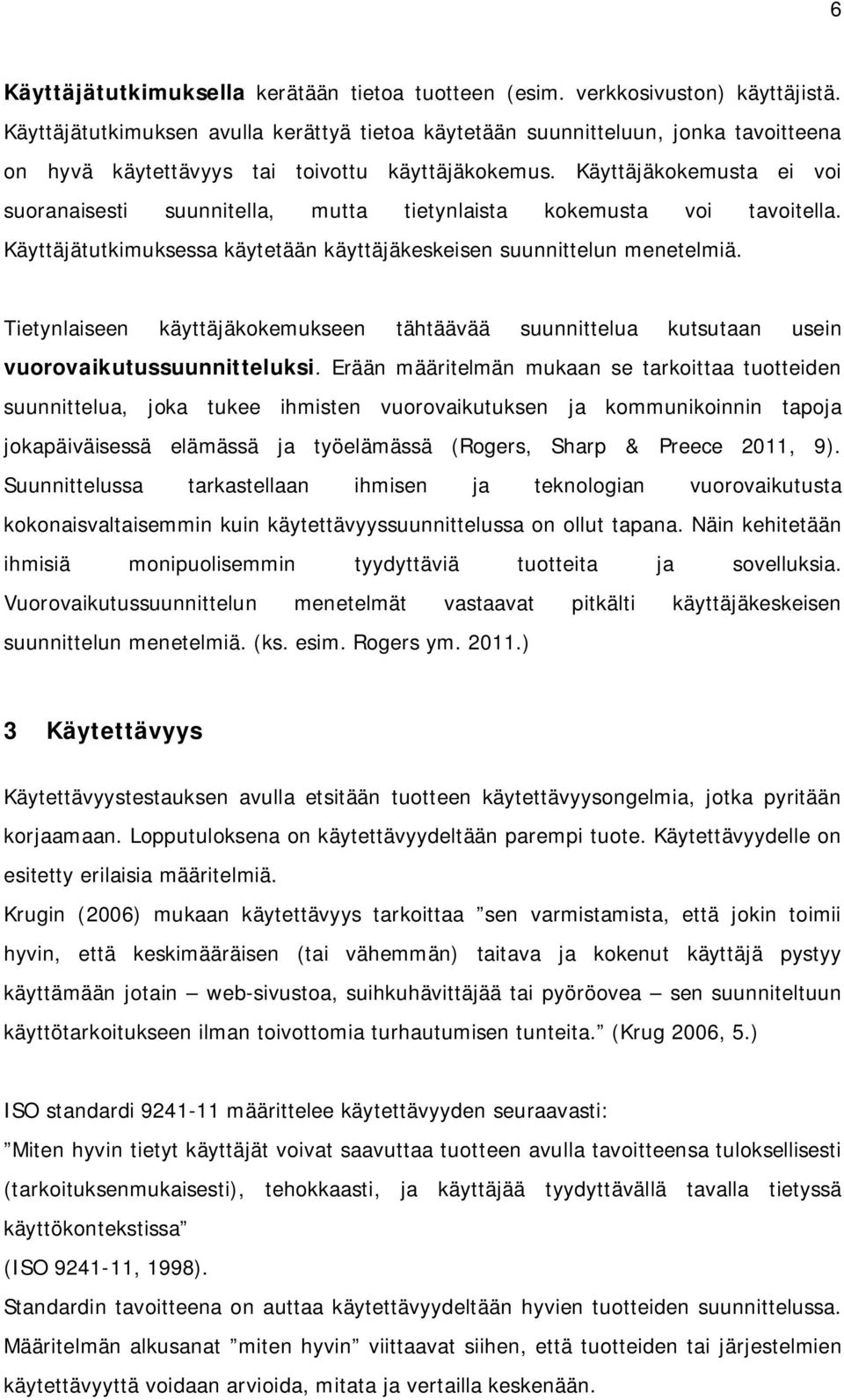 Käyttäjäkokemusta ei voi suoranaisesti suunnitella, mutta tietynlaista kokemusta voi tavoitella. Käyttäjätutkimuksessa käytetään käyttäjäkeskeisen suunnittelun menetelmiä.