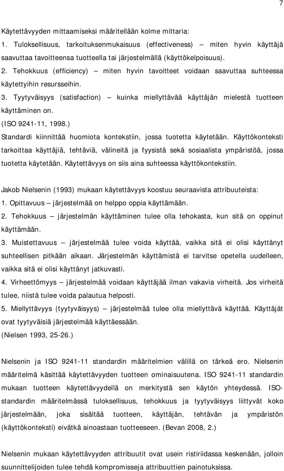 Tehokkuus (efficiency) miten hyvin tavoitteet voidaan saavuttaa suhteessa käytettyihin resursseihin. 3. Tyytyväisyys (satisfaction) kuinka miellyttävää käyttäjän mielestä tuotteen käyttäminen on.