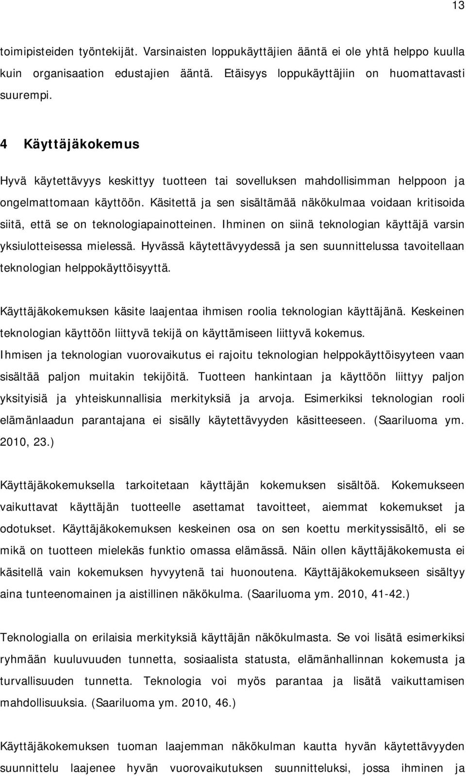 Käsitettä ja sen sisältämää näkökulmaa voidaan kritisoida siitä, että se on teknologiapainotteinen. Ihminen on siinä teknologian käyttäjä varsin yksiulotteisessa mielessä.