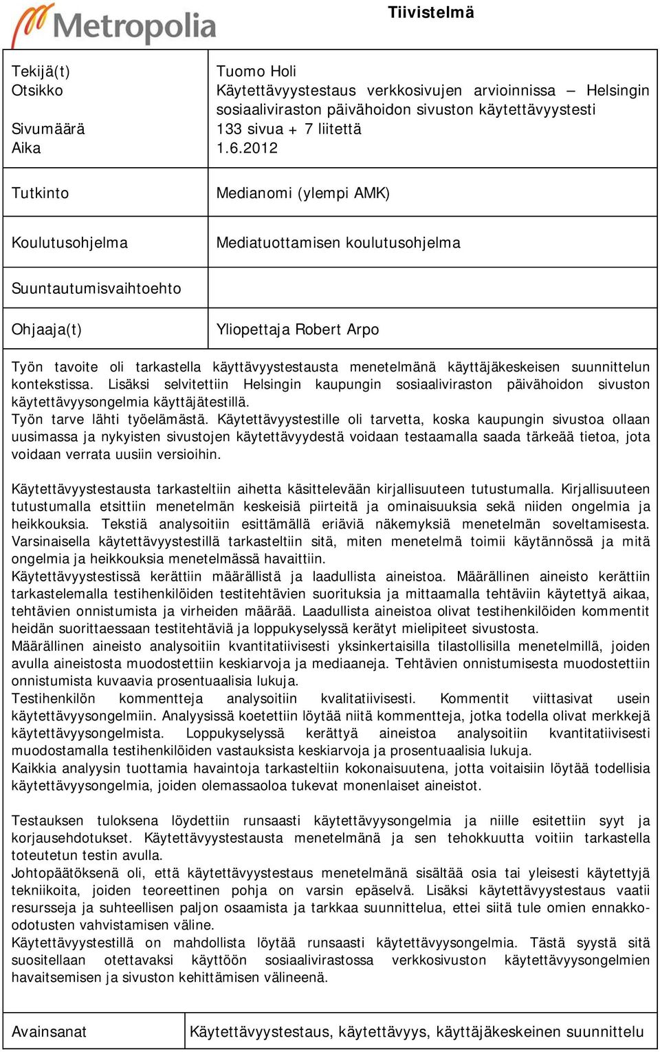 2012 Medianomi (ylempi AMK) Koulutusohjelma Mediatuottamisen koulutusohjelma Suuntautumisvaihtoehto Ohjaaja(t) Yliopettaja Robert Arpo Työn tavoite oli tarkastella käyttävyystestausta menetelmänä