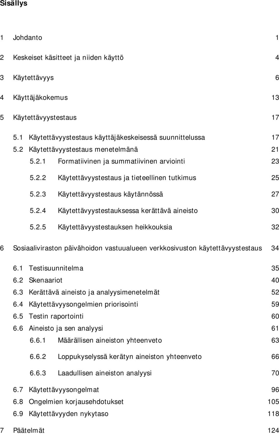 2.5 Käytettävyystestauksen heikkouksia 32 6 Sosiaaliviraston päivähoidon vastuualueen verkkosivuston käytettävyystestaus 34 6.1 Testisuunnitelma 35 6.2 Skenaariot 40 6.