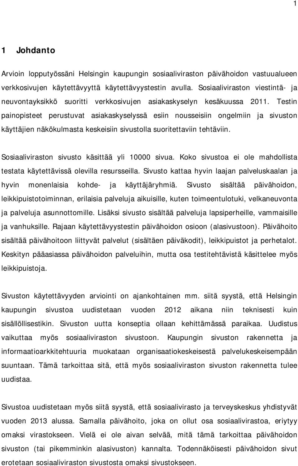 Testin painopisteet perustuvat asiakaskyselyssä esiin nousseisiin ongelmiin ja sivuston käyttäjien näkökulmasta keskeisiin sivustolla suoritettaviin tehtäviin.