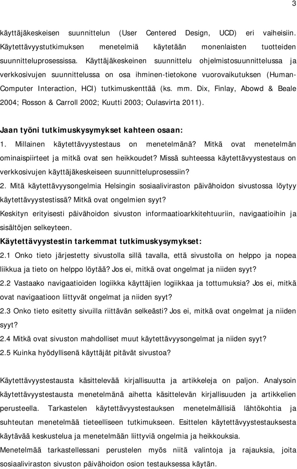 Dix, Finlay, Abowd & Beale 2004; Rosson & Carroll 2002; Kuutti 2003; Oulasvirta 2011). Jaan työni tutkimuskysymykset kahteen osaan: 1. Millainen käytettävyystestaus on menetelmänä?