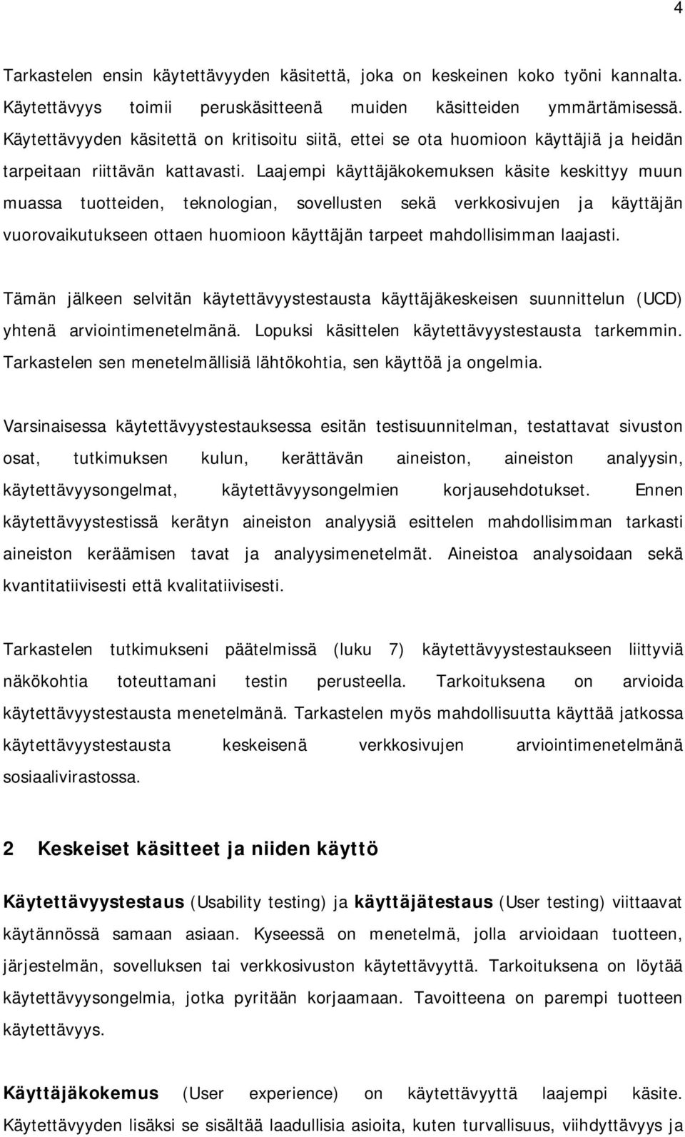 Laajempi käyttäjäkokemuksen käsite keskittyy muun muassa tuotteiden, teknologian, sovellusten sekä verkkosivujen ja käyttäjän vuorovaikutukseen ottaen huomioon käyttäjän tarpeet mahdollisimman