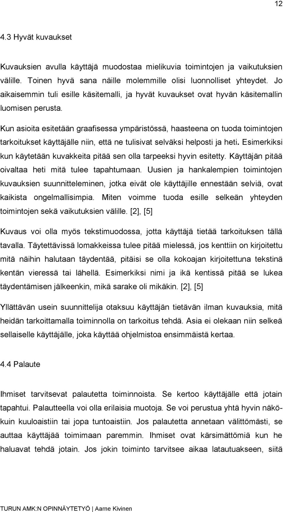 Kun asioita esitetään graafisessa ympäristössä, haasteena on tuoda toimintojen tarkoitukset käyttäjälle niin, että ne tulisivat selväksi helposti ja heti.