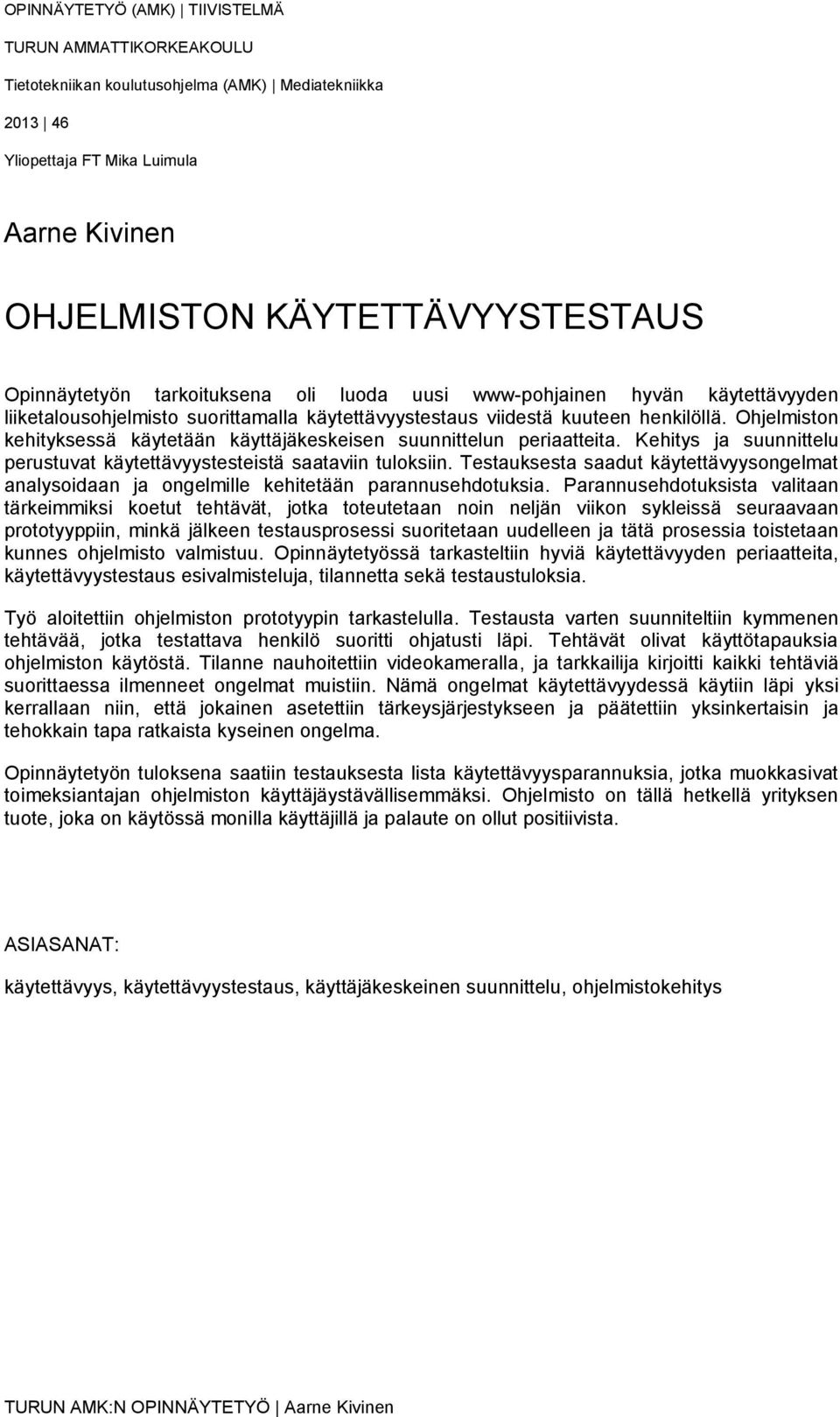 Ohjelmiston kehityksessä käytetään käyttäjäkeskeisen suunnittelun periaatteita. Kehitys ja suunnittelu perustuvat käytettävyystesteistä saataviin tuloksiin.