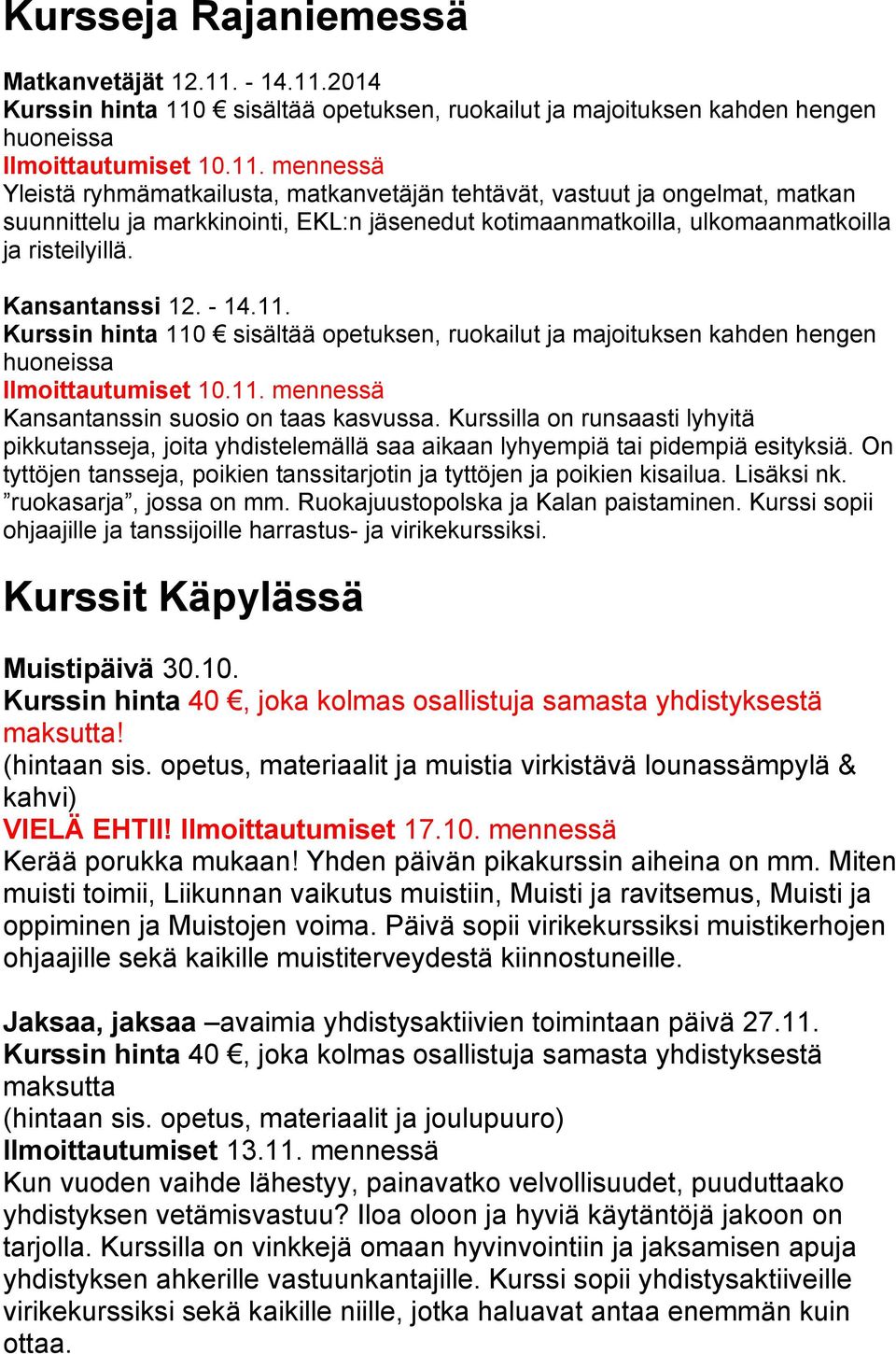 Kansantanssi 12. - 14.11. Kurssin hinta 110 sisältää opetuksen, ruokailut ja majoituksen kahden hengen huoneissa Ilmoittautumiset 10.11. mennessä Kansantanssin suosio on taas kasvussa.