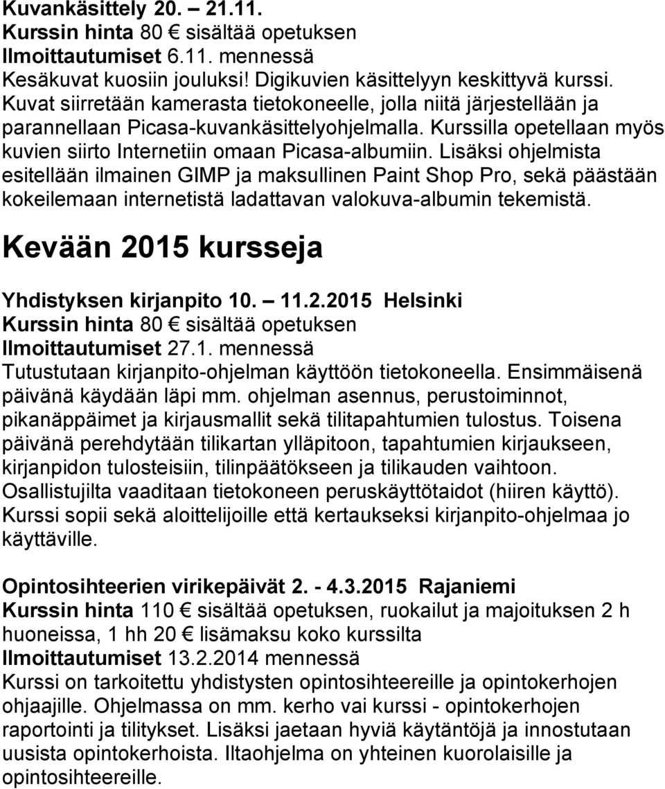 Lisäksi ohjelmista esitellään ilmainen GIMP ja maksullinen Paint Shop Pro, sekä päästään kokeilemaan internetistä ladattavan valokuva-albumin tekemistä. Kevään 2015 kursseja Yhdistyksen kirjanpito 10.