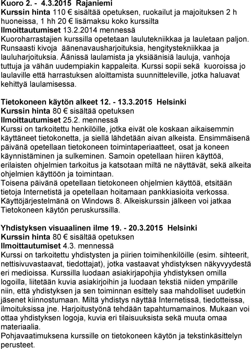 Kurssi sopii sekä kuoroissa jo laulaville että harrastuksen aloittamista suunnitteleville, jotka haluavat kehittyä laulamisessa. Tietokoneen käytön alkeet 12. - 13.3.2015 Helsinki Ilmoittautumiset 25.