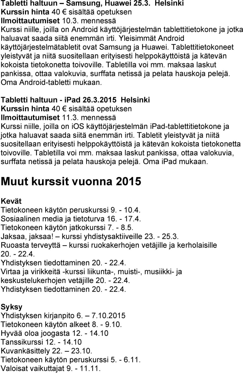 Tabletilla voi mm. maksaa laskut pankissa, ottaa valokuvia, surffata netissä ja pelata hauskoja pelejä. Oma Android-tabletti mukaan. Tabletti haltuun - ipad 26.3.