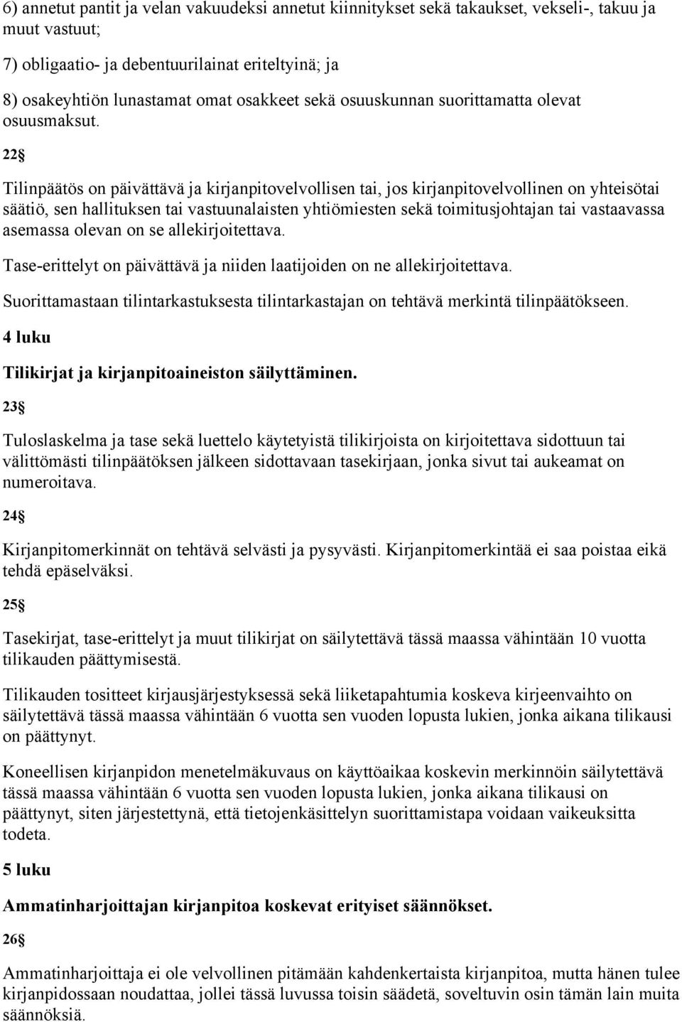 22 Tilinpäätös on päivättävä ja kirjanpitovelvollisen tai, jos kirjanpitovelvollinen on yhteisötai säätiö, sen hallituksen tai vastuunalaisten yhtiömiesten sekä toimitusjohtajan tai vastaavassa