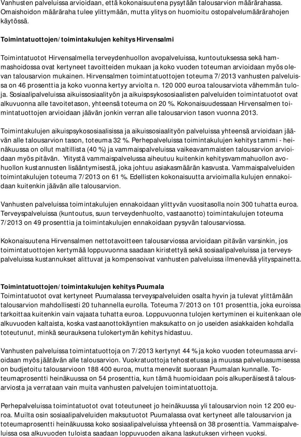 vuoden toteuman arvioidaan myös olevan talousarvion mukainen. Hirvensalmen toimintatuottojen toteuma 7/ vanhusten palveluissa on 46 prosenttia ja koko vuonna kertyy arviolta n.